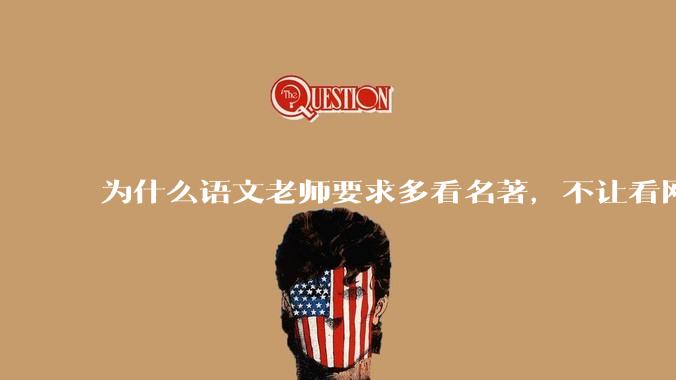 为什么语文老师要求多看名著，不让看网络***？