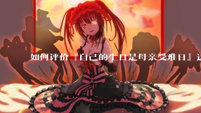 如何评价『自己的生日是母亲受难日』这种观点？