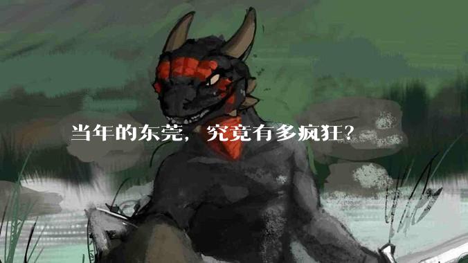 当年的东莞，究竟有多疯狂？