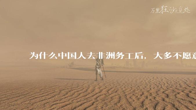 为什么中国人去非洲务工后，大多不愿意回国？
