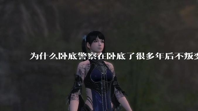 为什么卧底警察在卧底了很多年后不叛变？