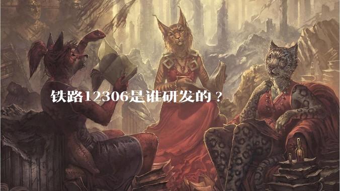 铁路12306是谁研发的?