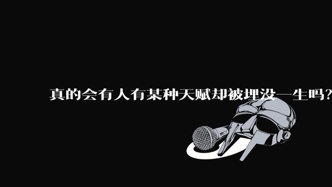 真的会有人有某种天赋却被埋没一生吗？