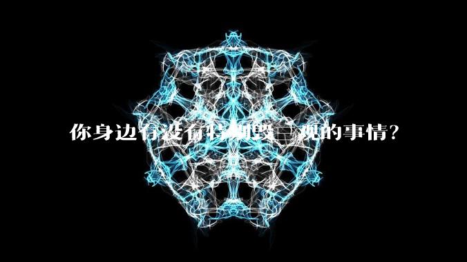 你身边有没有特别毁三观的事情？