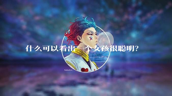 什么可以看出一个女孩很聪明？