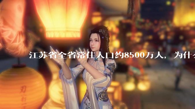 江苏省全省常住人口约8500万人，为什么现实中很少遇到江苏人？
