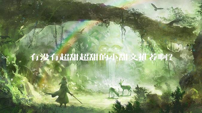 有没有超甜超甜的小甜文推荐啊？