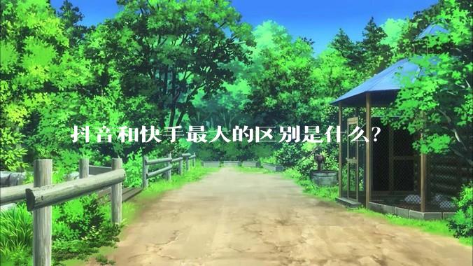 抖音和快手最大的区别是什么？