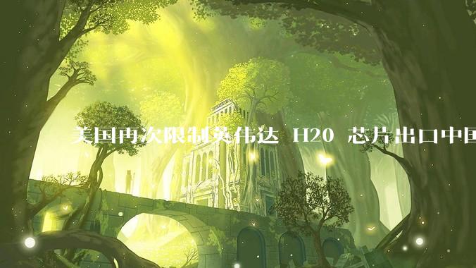 美国再次限制英伟达 H20 芯片出口中国，需要「无限期」申请许可证，对行业会有什么影响？