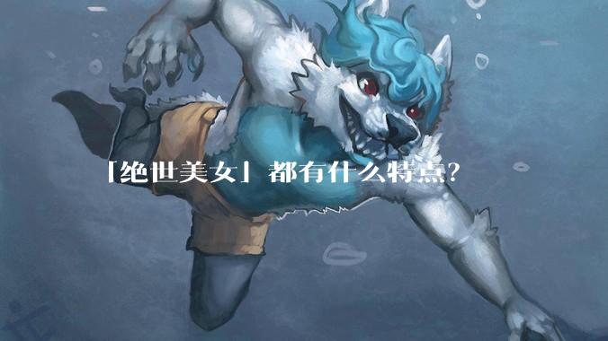 「绝世美女」都有什么特点？