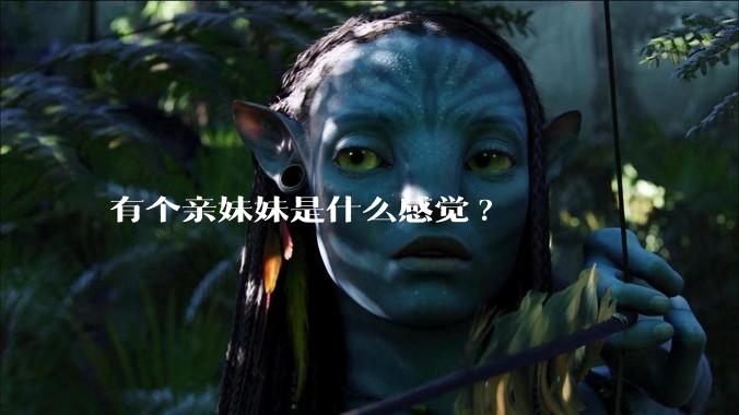 有个亲妹妹是什么感觉?