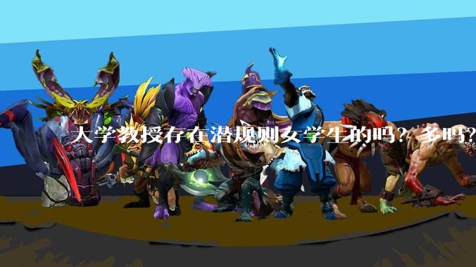 大学教授存在潜规则女学生的吗？多吗？