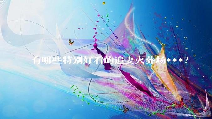 有哪些特别好看的追妻火葬场***？