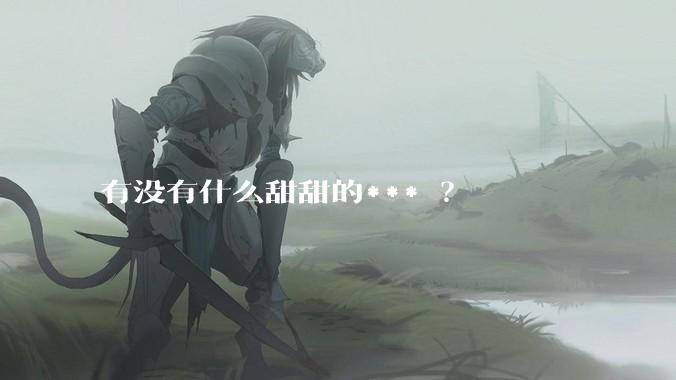 有没有什么甜甜的*** ？