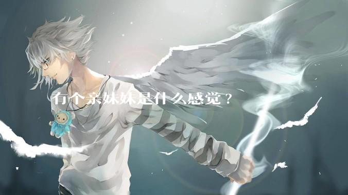 有个亲妹妹是什么感觉?