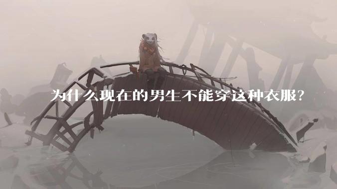 为什么现在的男生不能穿这种衣服？