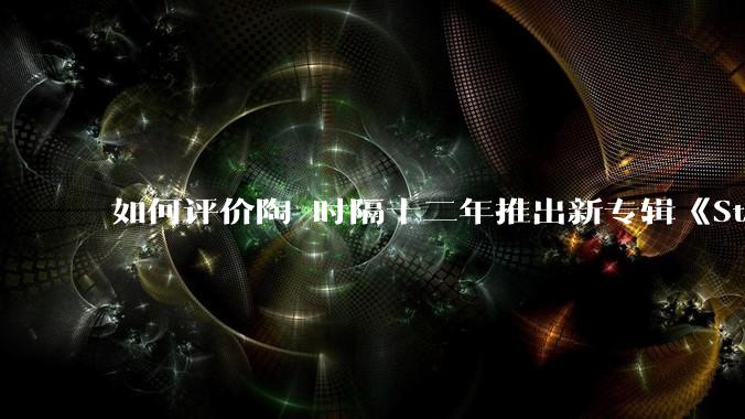 如何评价陶喆时隔十二年推出新专辑《Stupid Pop Songs》？