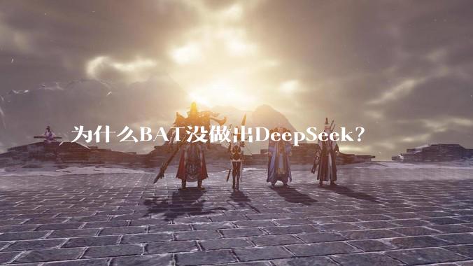 为什么BAT没做出DeepSeek？