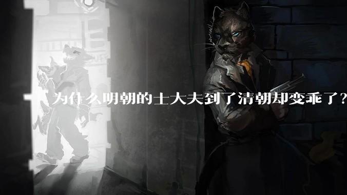 为什么明朝的士大夫到了清朝却变乖了？